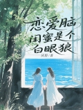 恋爱脑闺蜜是个白眼狼 恋爱脑闺蜜是个白眼狼