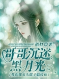 哥哥低价拍卖我的隐私视频， 我嫁给他死对头后他疯了