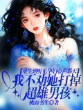 重生到听见孕妇心声那天，我不劝她打掉超雄男孩