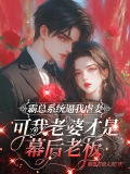 霸总系统逼我虐妻，可我老婆才是幕后老板