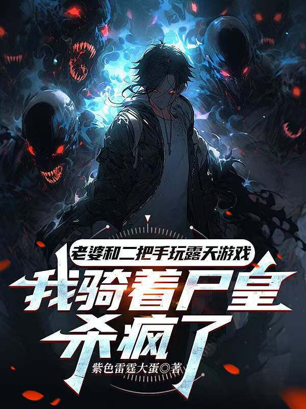 老婆和二把手玩露天游戏，我骑着尸皇杀疯了